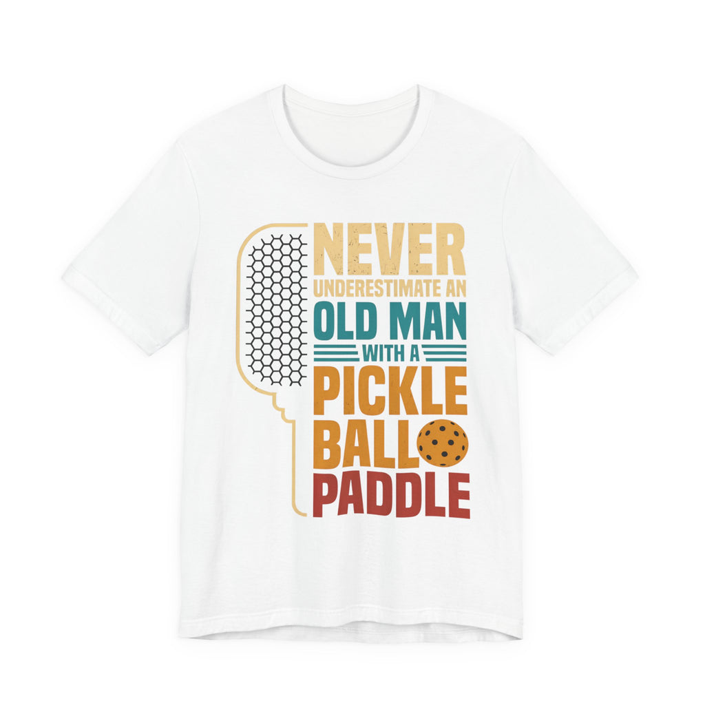 Pickleball Tee — "Never Underestimate an Old Man with a Pickleball Paddle"