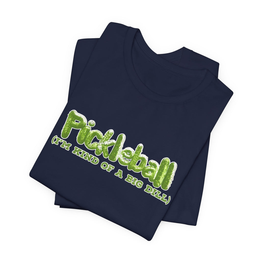 Pickleball Tee - “Pickleball (I’m Kind of a Big Dill)” Funny Sports Shirt