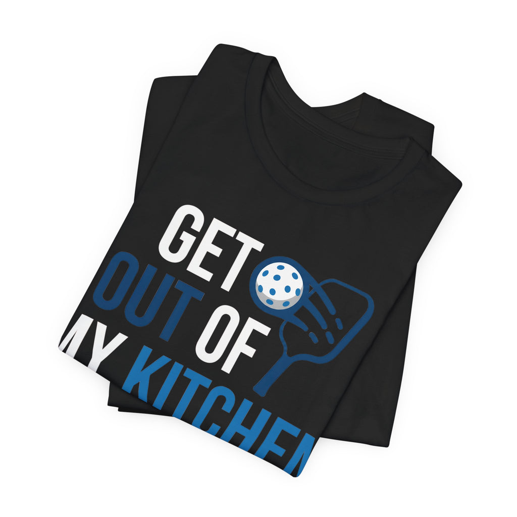 Get Out of My Kitchen Pickleball T‑Shirt – Funny Court & Kitchen Play Tee