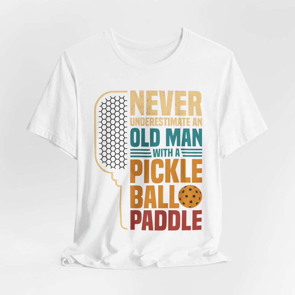Pickleball Tee — "Never Underestimate an Old Man with a Pickleball Paddle"