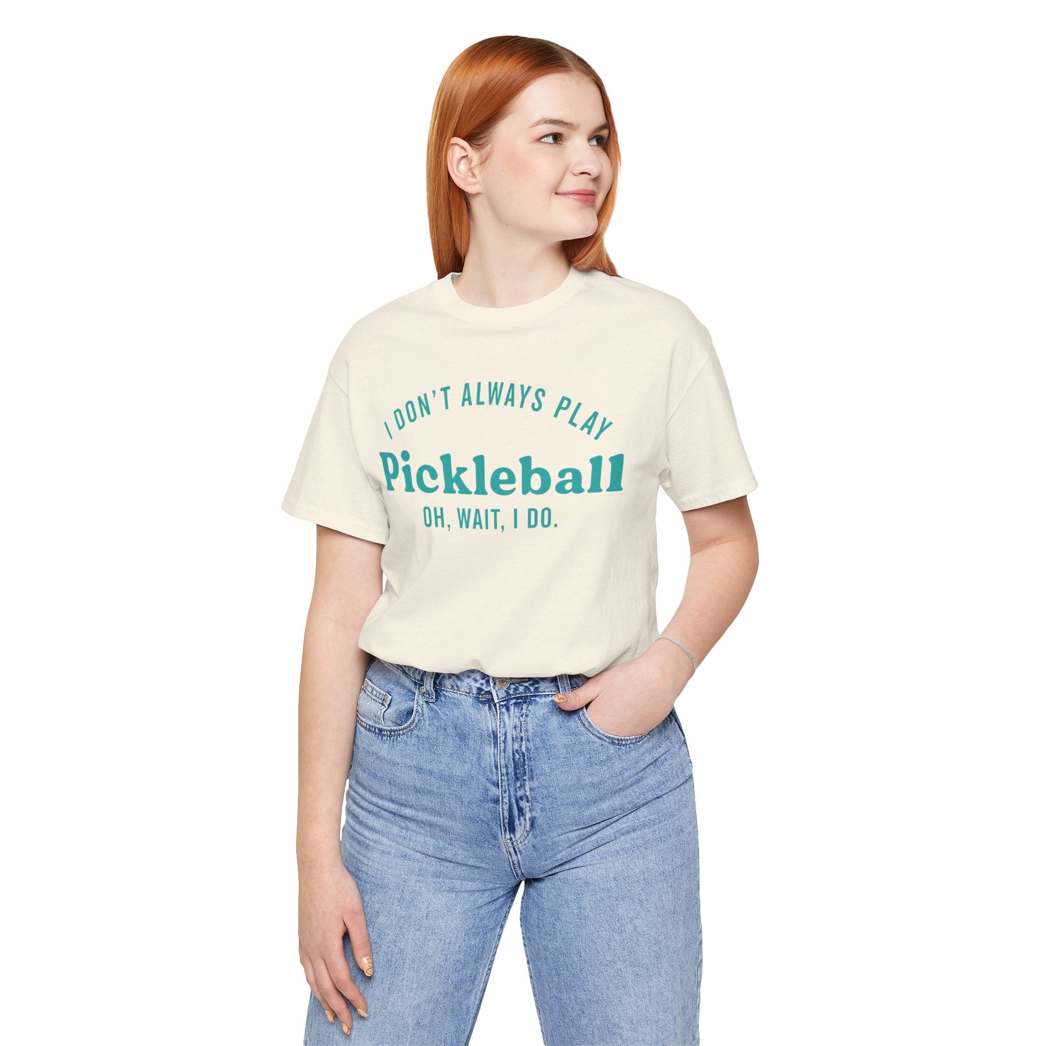 Pickleball Tee - "I Don't Always Play Pickleball, Oh Wait, I Do." Graphic Shirt
