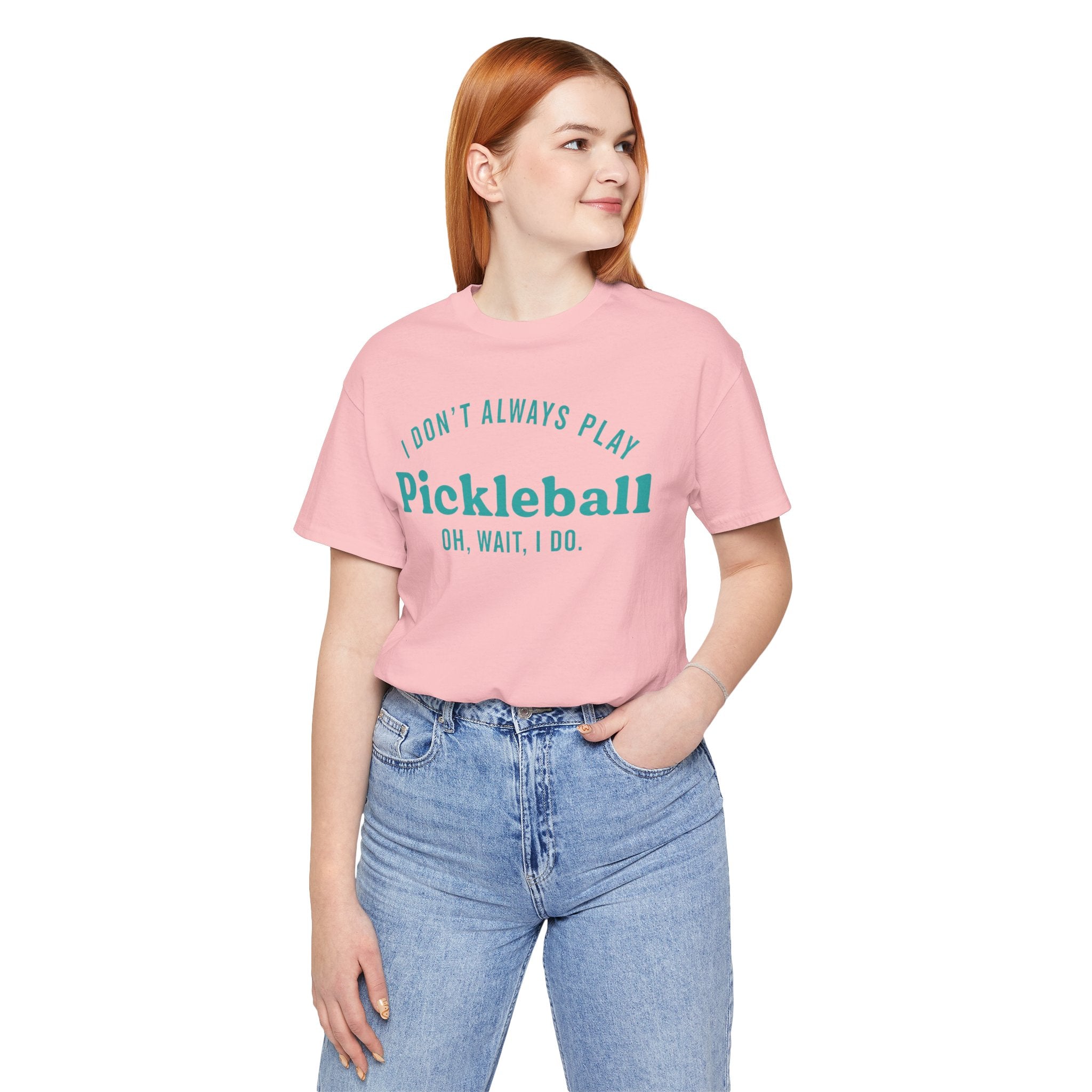 Pickleball Tee - "I Don't Always Play Pickleball, Oh Wait, I Do." Graphic Shirt