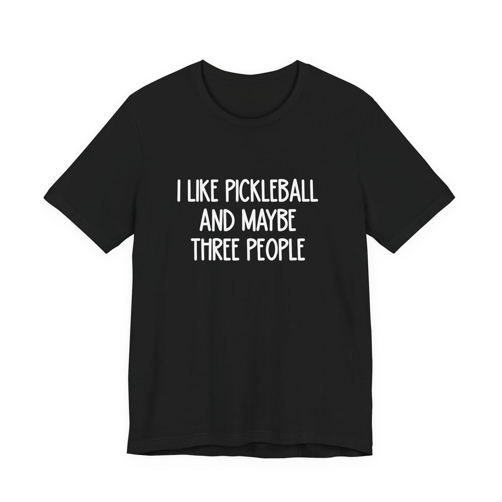 Pickleball Tee — "I Like Pickleball And Maybe Three People" Funny Sports Shirt