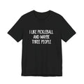 Pickleball Tee — "I Like Pickleball And Maybe Three People" Funny Sports Shirt