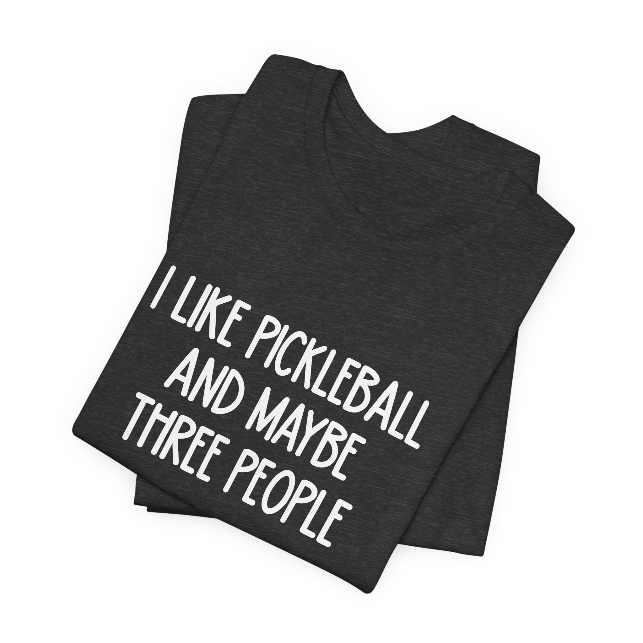 Pickleball Tee — "I Like Pickleball And Maybe Three People" Funny Sports Shirt