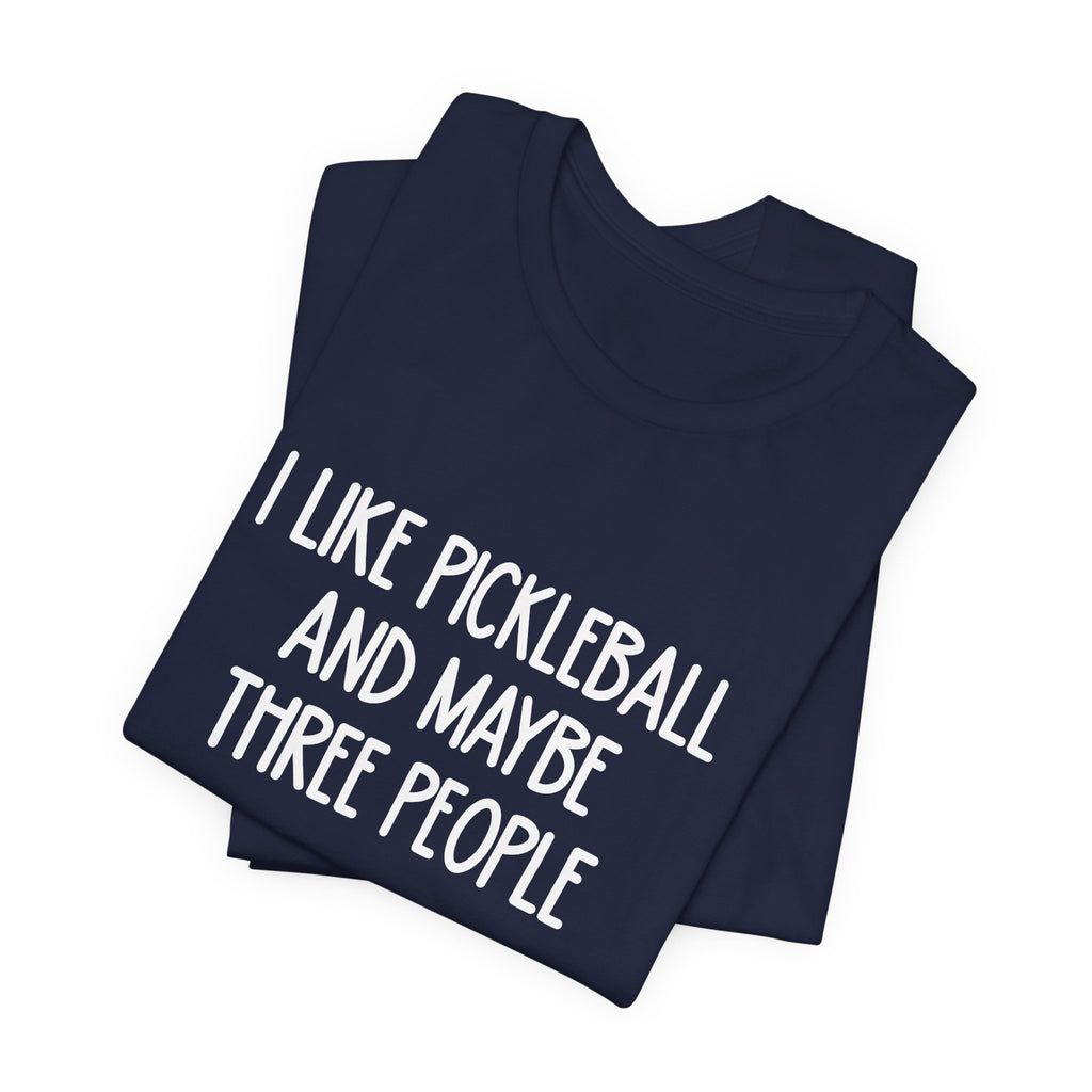 Pickleball Tee — "I Like Pickleball And Maybe Three People" Funny Sports Shirt