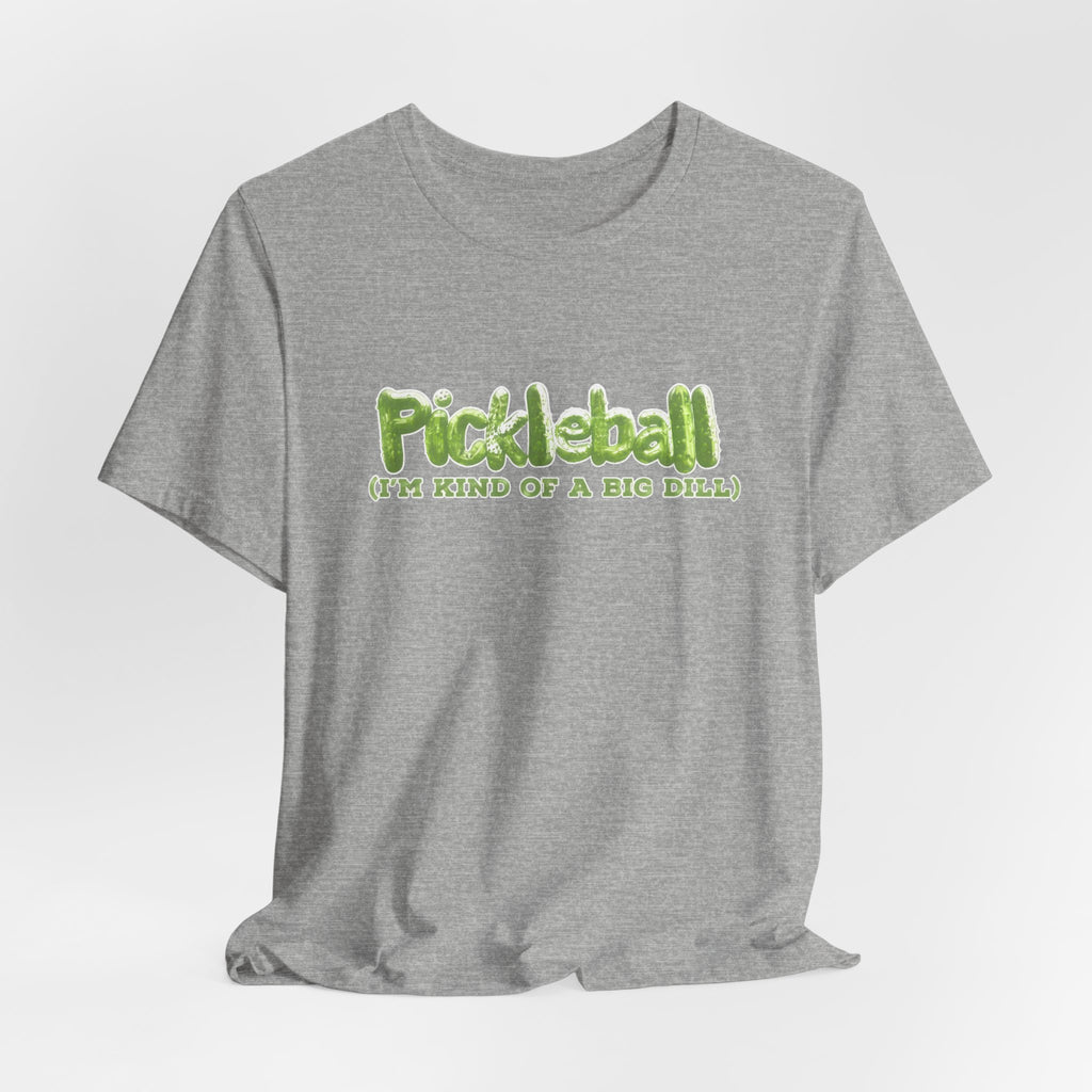 Pickleball Tee - “Pickleball (I’m Kind of a Big Dill)” Funny Sports Shirt
