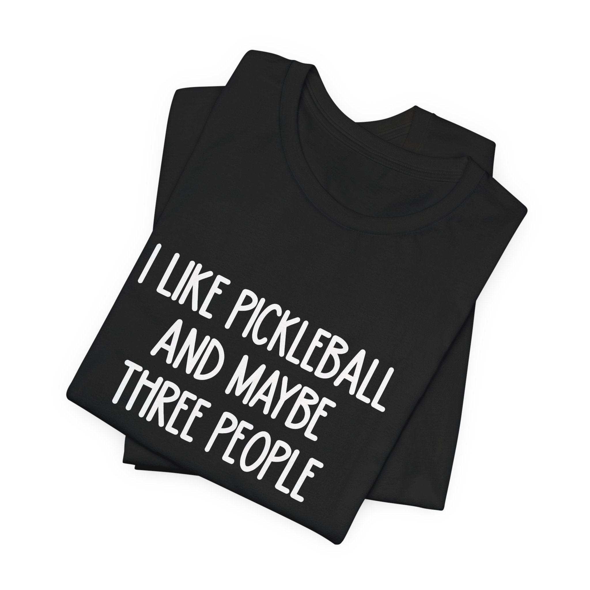 Pickleball Tee — "I Like Pickleball And Maybe Three People" Funny Sports Shirt
