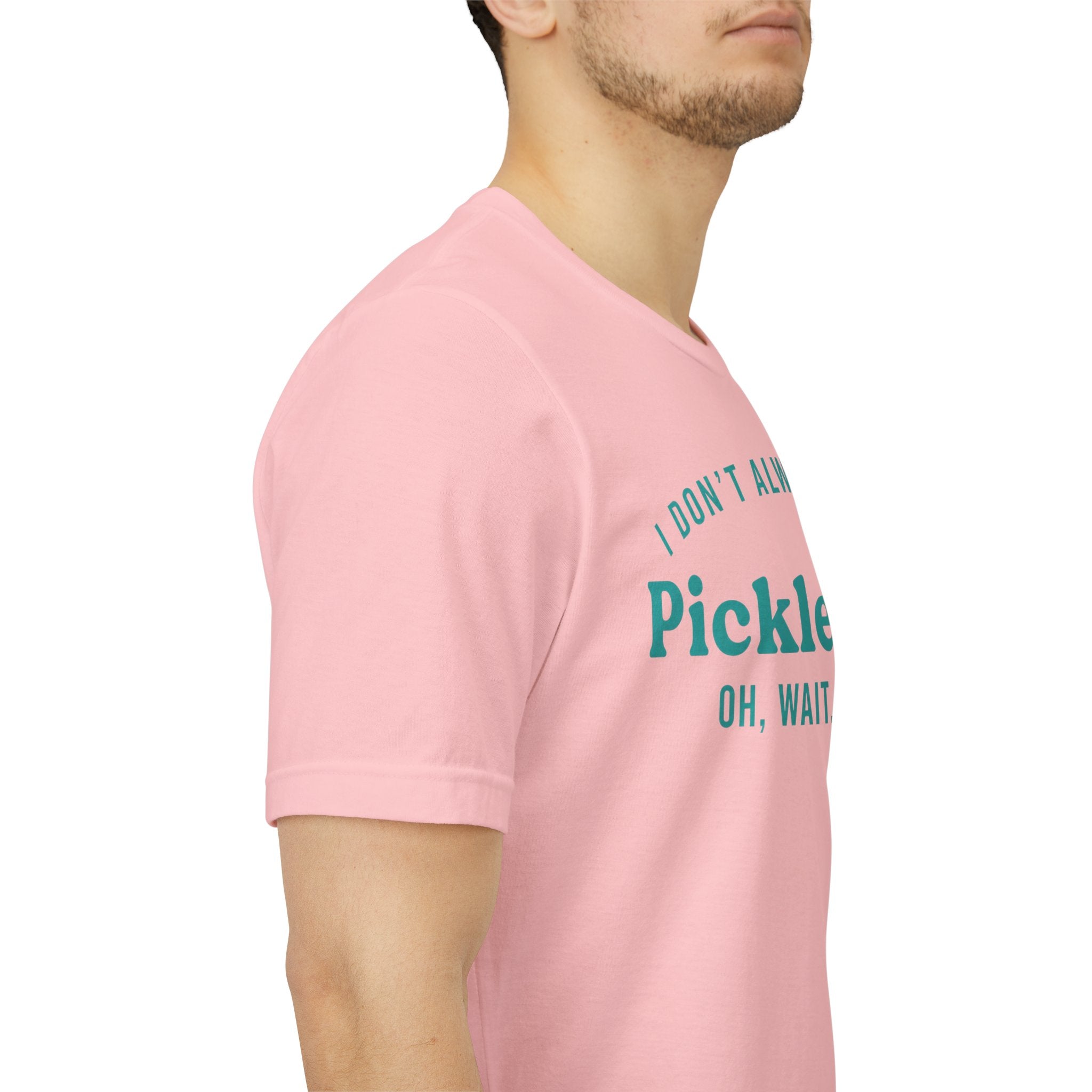 Pickleball Tee - "I Don't Always Play Pickleball, Oh Wait, I Do." Graphic Shirt