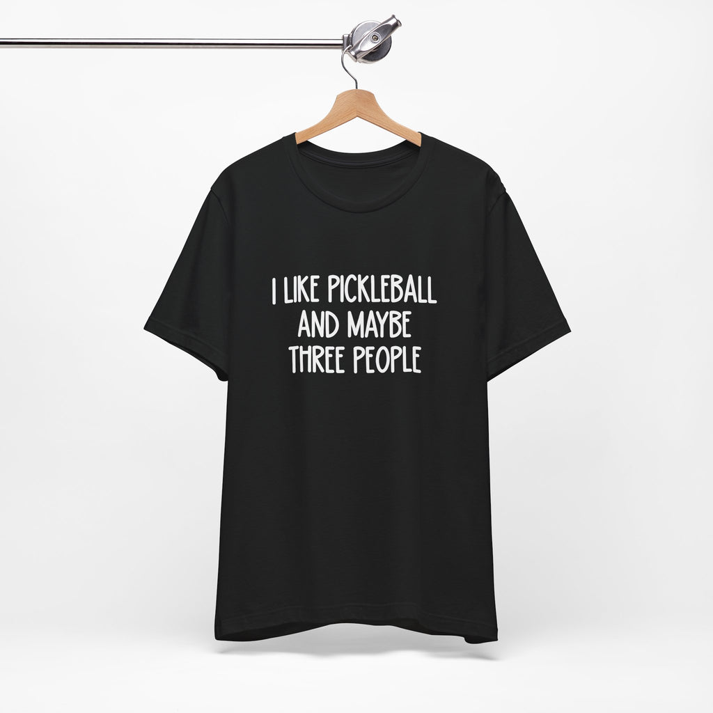 Pickleball Tee — "I Like Pickleball And Maybe Three People" Funny Sports Shirt