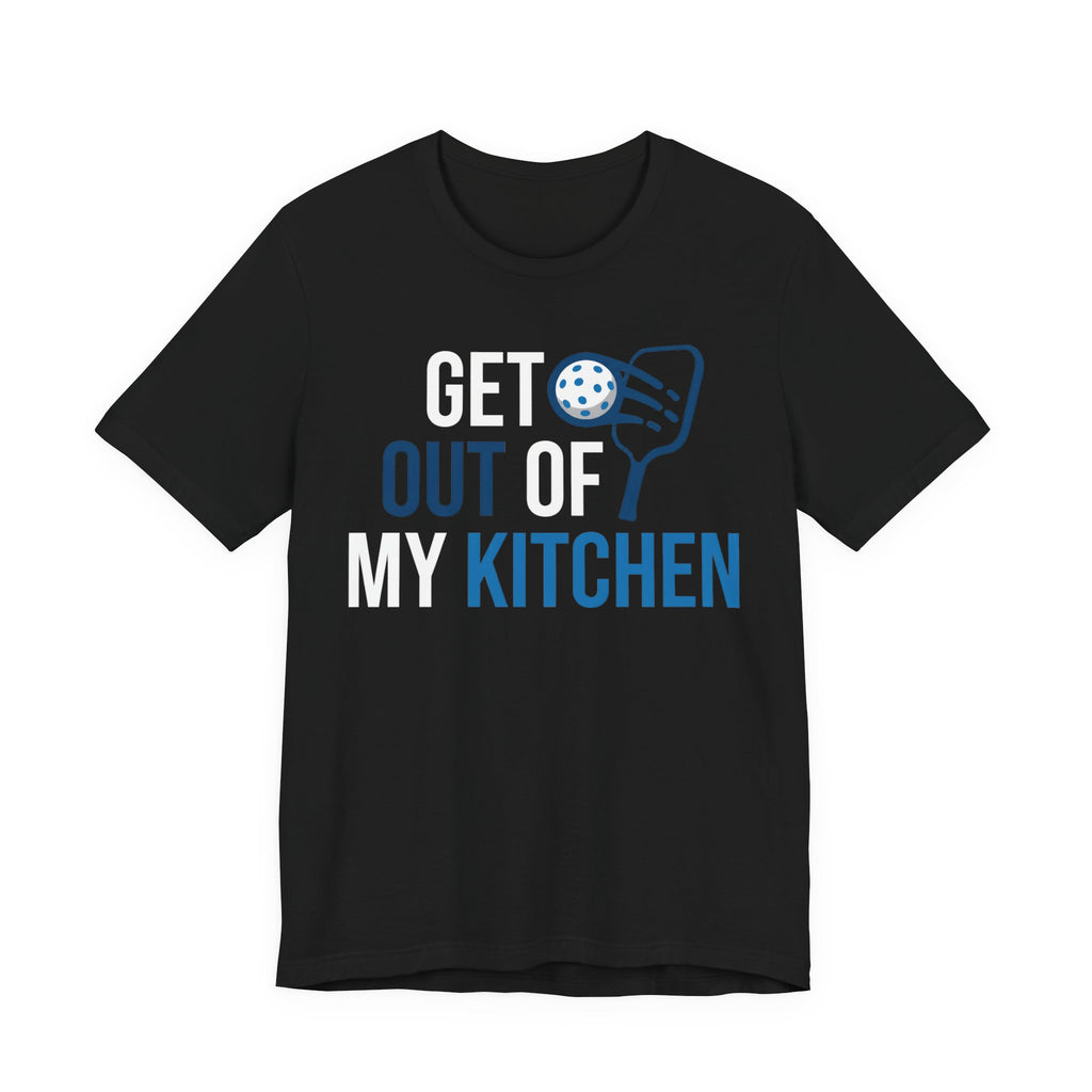 Get Out of My Kitchen Pickleball T‑Shirt – Funny Court & Kitchen Play Tee