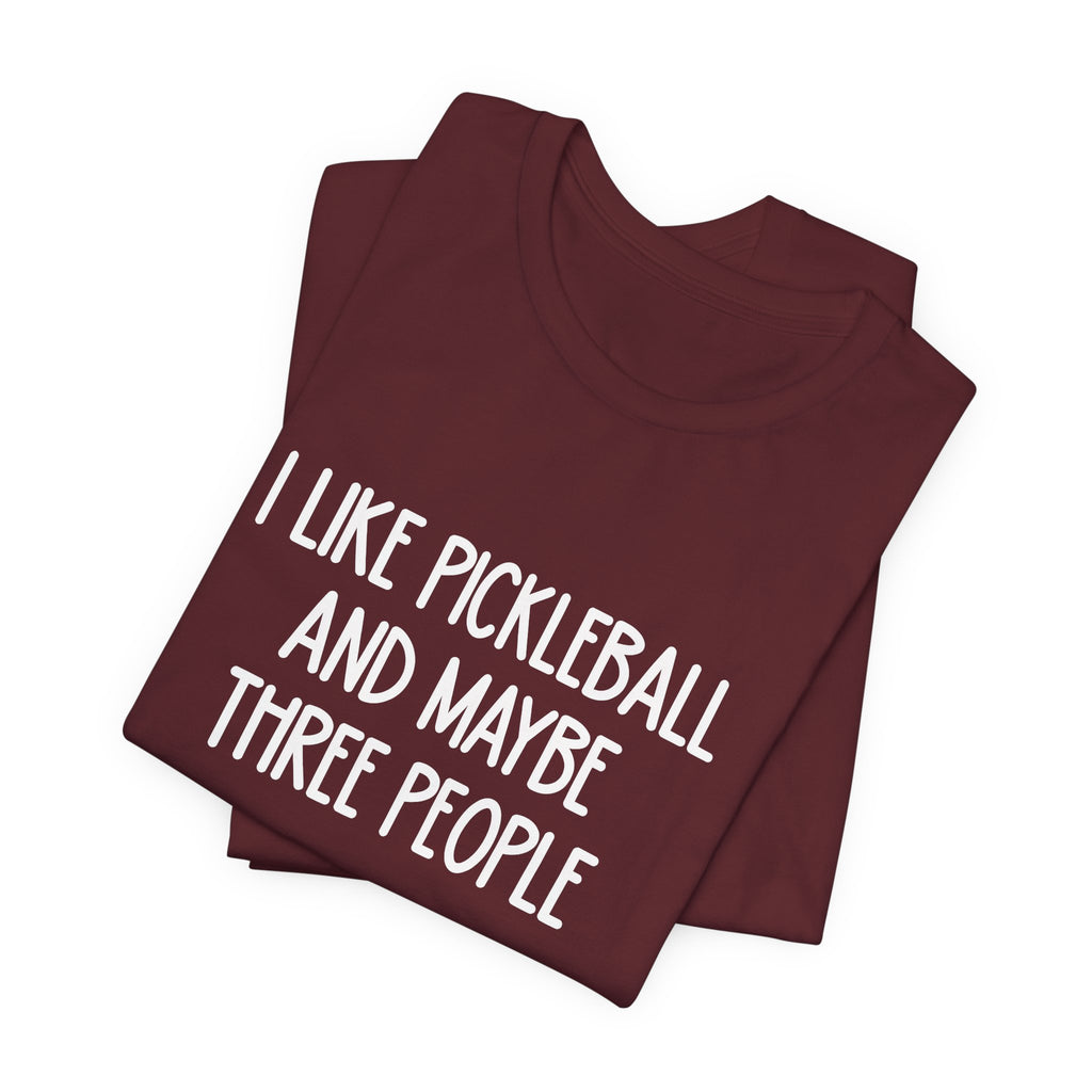 Pickleball Tee — "I Like Pickleball And Maybe Three People" Funny Sports Shirt