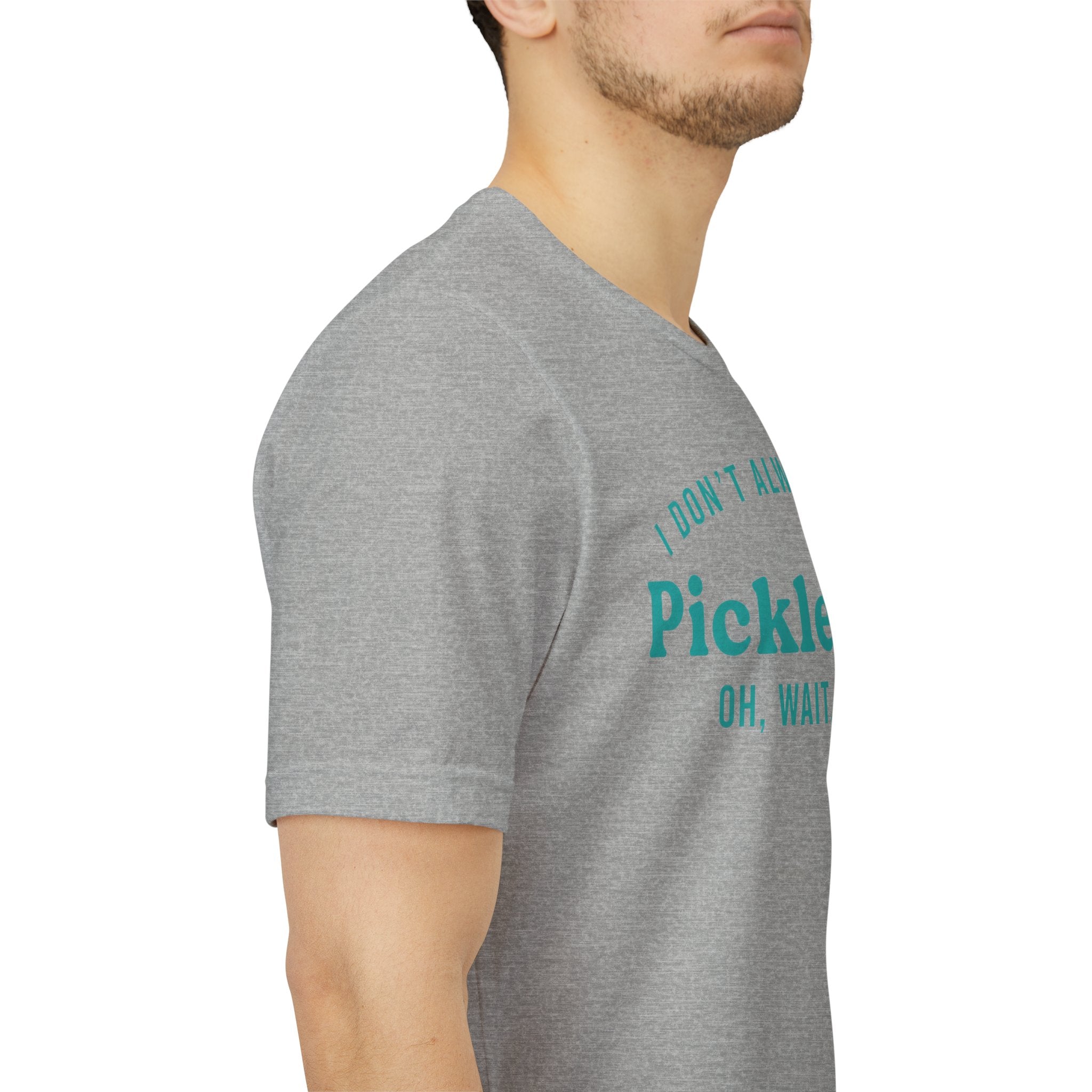 Pickleball Tee - "I Don't Always Play Pickleball, Oh Wait, I Do." Graphic Shirt