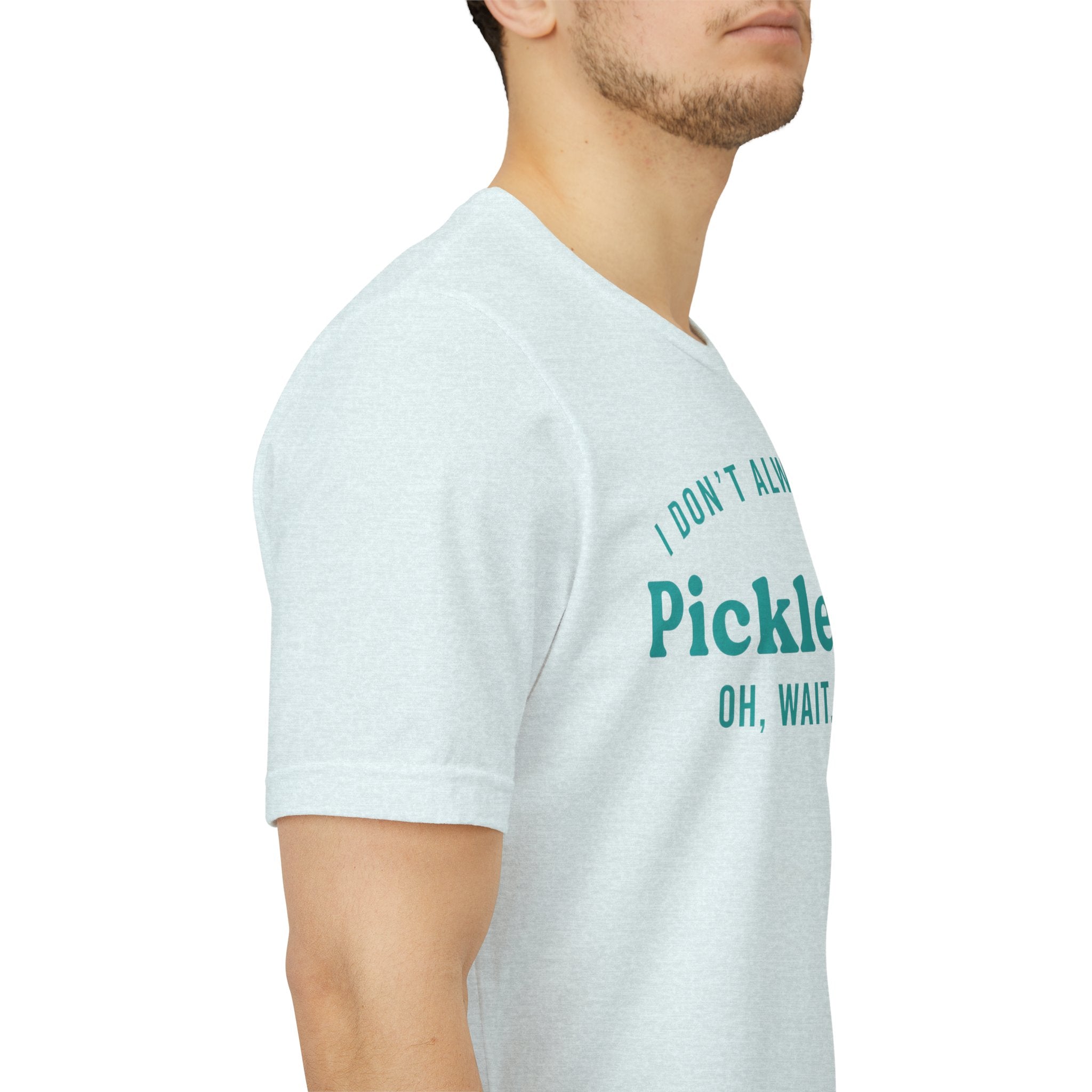 Pickleball Tee - "I Don't Always Play Pickleball, Oh Wait, I Do." Graphic Shirt