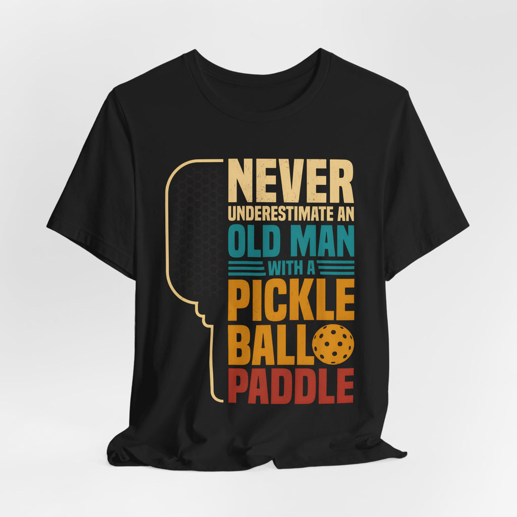 Pickleball Tee — "Never Underestimate an Old Man with a Pickleball Paddle"