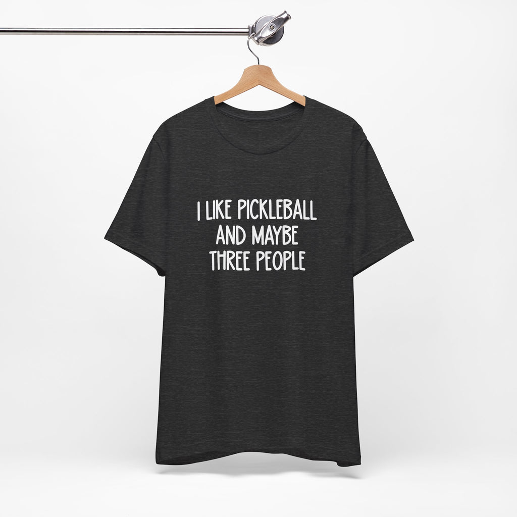 Pickleball Tee — "I Like Pickleball And Maybe Three People" Funny Sports Shirt