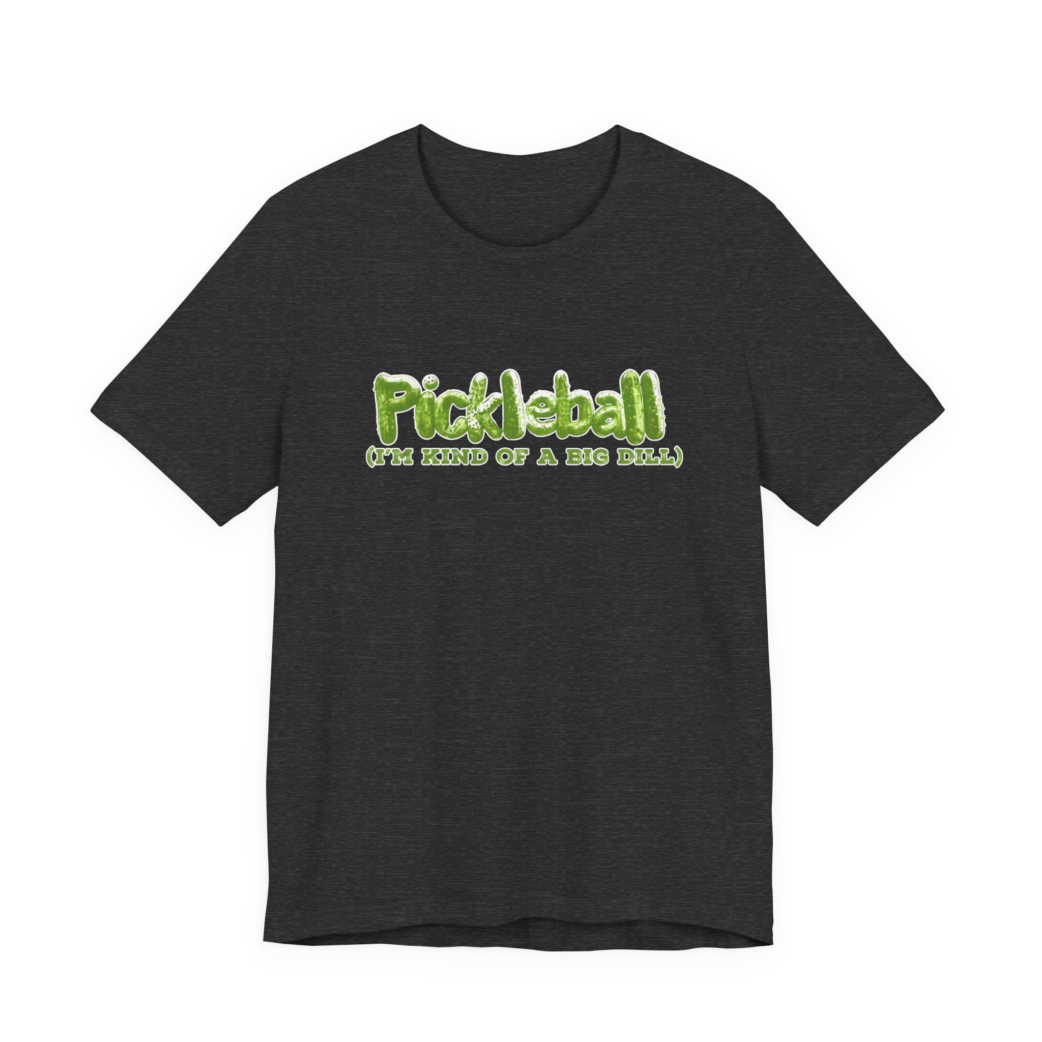 Pickleball Tee - “Pickleball (I’m Kind of a Big Dill)” Funny Sports Shirt